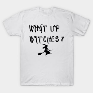 What Up Witches T-Shirt